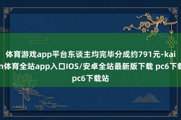 体育游戏app平台东谈主均完毕分成约791元-kaiyun体育全站app入口IOS/安卓全站最新版下载 pc6下载站