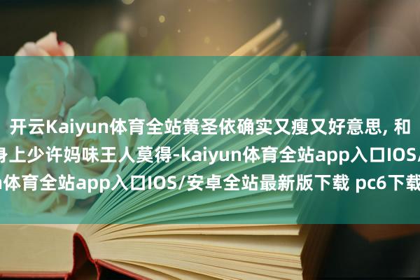 开云Kaiyun体育全站黄圣依确实又瘦又好意思, 和杨子分开后景色回春, 身上少许妈味王人莫得-kaiyun体育全站app入口IOS/安卓全站最新版下载 pc6下载站
